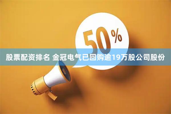 股票配资排名 金冠电气已回购逾19万股公司股份